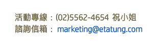 活動專線(02)5562-4654/諮詢信箱：marketing@etatung.com